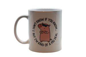 Mug- I don't know if you know, but I'm kind of a pig deal